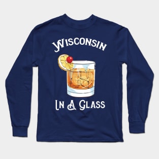 Wisconsin In a Glass - Brandy Old Fashioned Wisconsin State Cocktail Long Sleeve T-Shirt